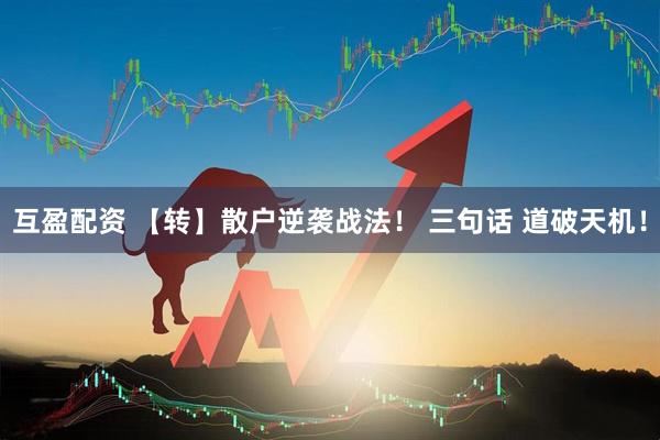 互盈配资 【转】散户逆袭战法！ 三句话 道破天机！