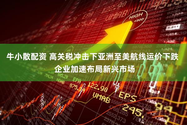 牛小散配资 高关税冲击下亚洲至美航线运价下跌  企业加速布局新兴市场